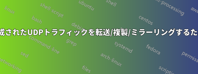 ローカルで生成されたUDPトラフィックを転送/複製/ミラーリングするためのiptables