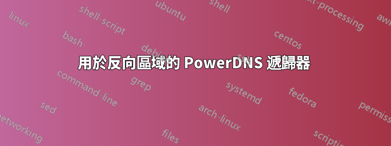 用於反向區域的 PowerDNS 遞歸器