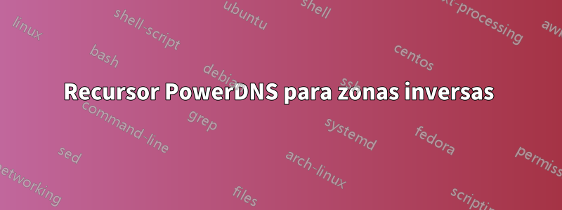 Recursor PowerDNS para zonas inversas