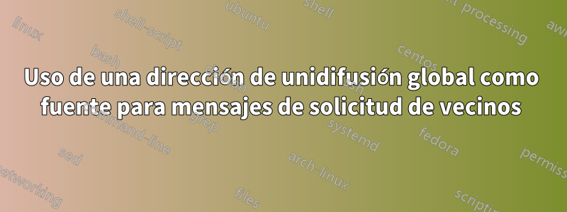 Uso de una dirección de unidifusión global como fuente para mensajes de solicitud de vecinos