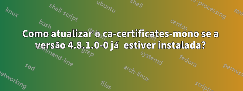 Como atualizar o ca-certificates-mono se a versão 4.8.1.0-0 já estiver instalada?