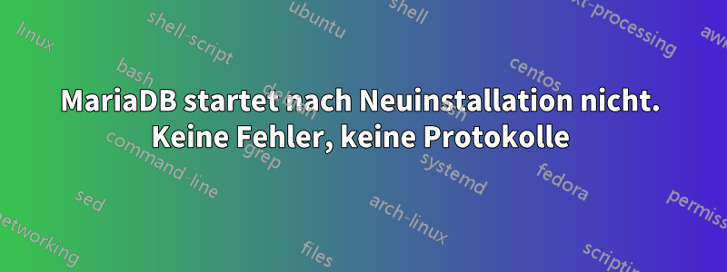 MariaDB startet nach Neuinstallation nicht. Keine Fehler, keine Protokolle