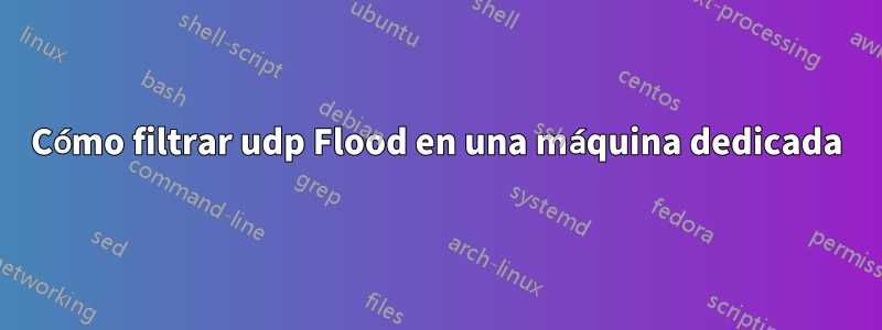 Cómo filtrar udp Flood en una máquina dedicada