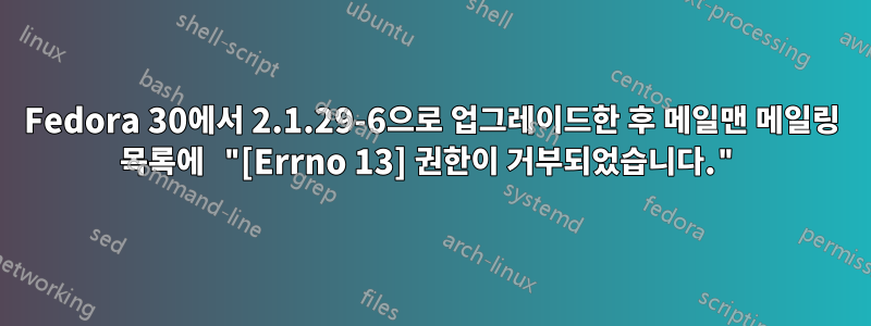 Fedora 30에서 2.1.29-6으로 업그레이드한 후 메일맨 메일링 목록에 "[Errno 13] 권한이 거부되었습니다."