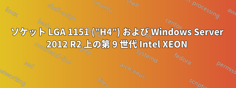 ソケット LGA 1151 ("H4") および Windows Server 2012 R2 上の第 9 世代 Intel XEON