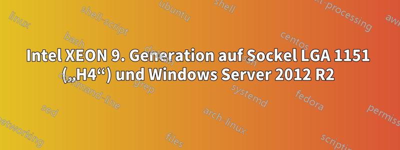 Intel XEON 9. Generation auf Sockel LGA 1151 („H4“) und Windows Server 2012 R2