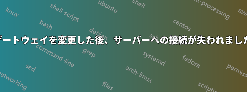 ゲートウェイを変更した後、サーバーへの接続が失われました