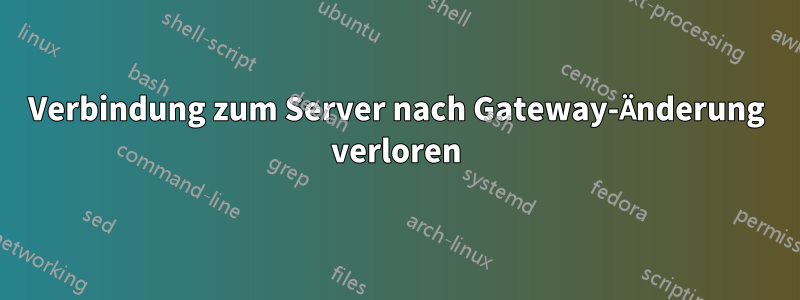 Verbindung zum Server nach Gateway-Änderung verloren