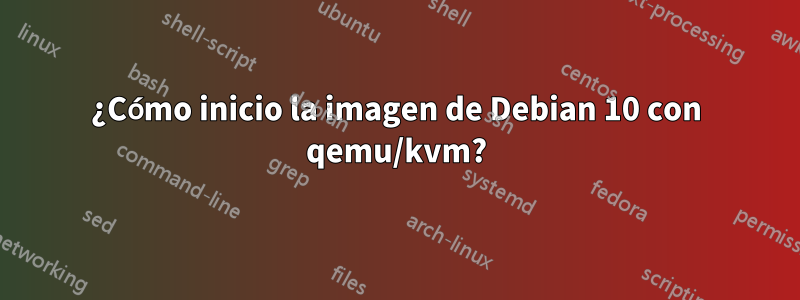 ¿Cómo inicio la imagen de Debian 10 con qemu/kvm?