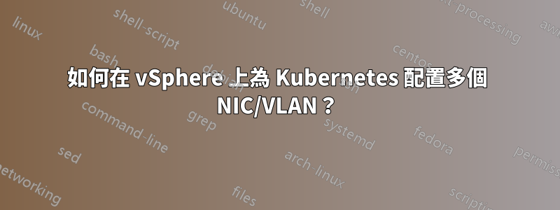 如何在 vSphere 上為 Kubernetes 配置多個 NIC/VLAN？