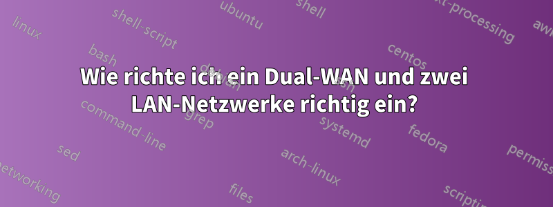 Wie richte ich ein Dual-WAN und zwei LAN-Netzwerke richtig ein?