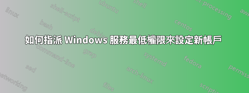 如何指派 Windows 服務最低權限來設定新帳戶