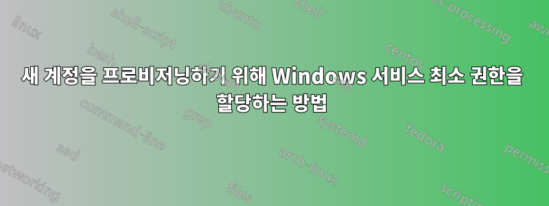 새 계정을 프로비저닝하기 위해 Windows 서비스 최소 권한을 할당하는 방법