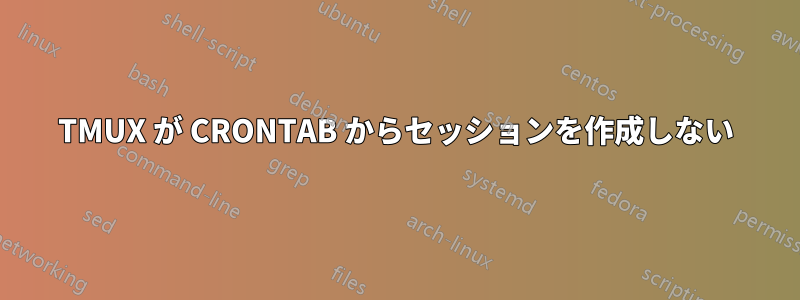 TMUX が CRONTAB からセッションを作成しない