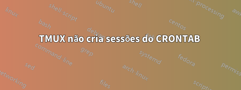 TMUX não cria sessões do CRONTAB