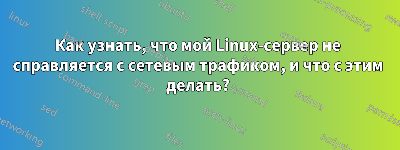 Как узнать, что мой Linux-сервер не справляется с сетевым трафиком, и что с этим делать?