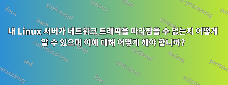 내 Linux 서버가 네트워크 트래픽을 따라잡을 수 없는지 어떻게 알 수 있으며 이에 대해 어떻게 해야 합니까?