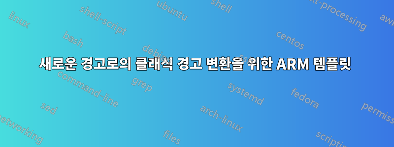 새로운 경고로의 클래식 경고 변환을 위한 ARM 템플릿