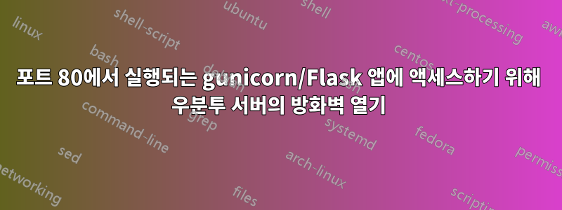 포트 80에서 실행되는 gunicorn/Flask 앱에 액세스하기 위해 우분투 서버의 방화벽 열기