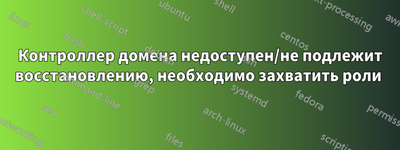 2016 Контроллер домена недоступен/не подлежит восстановлению, необходимо захватить роли