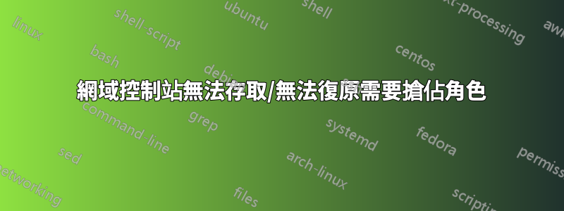 2016 網域控制站無法存取/無法復原需要搶佔角色