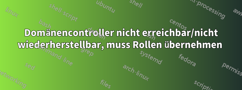 2016 Domänencontroller nicht erreichbar/nicht wiederherstellbar, muss Rollen übernehmen