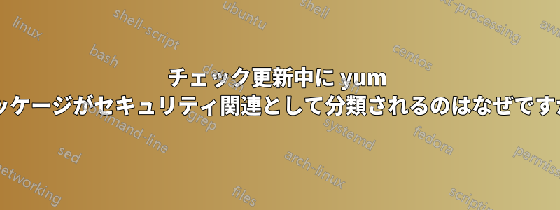 チェック更新中に yum パッケージがセキュリティ関連として分類されるのはなぜですか?