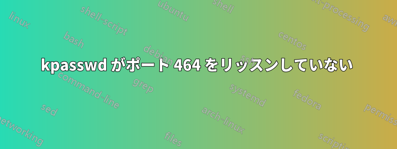 kpasswd がポート 464 をリッスンしていない