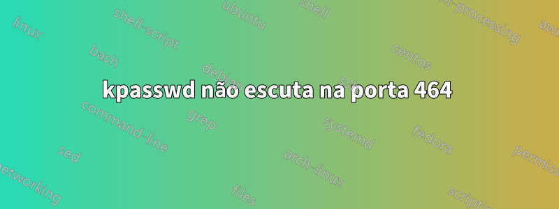 kpasswd não escuta na porta 464