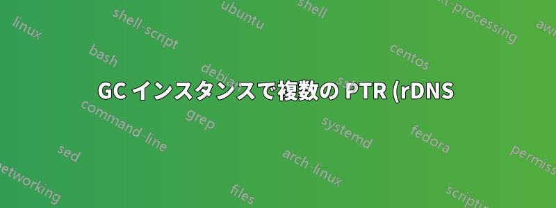 GC インスタンスで複数の PTR (rDNS) を使用する