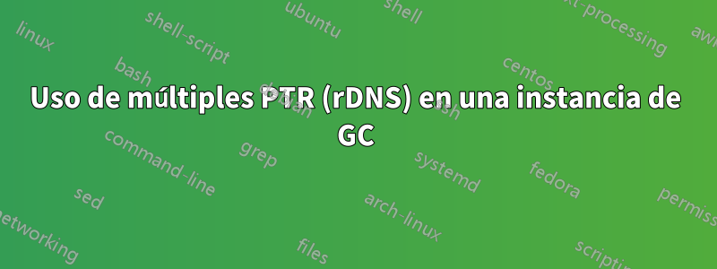 Uso de múltiples PTR (rDNS) en una instancia de GC