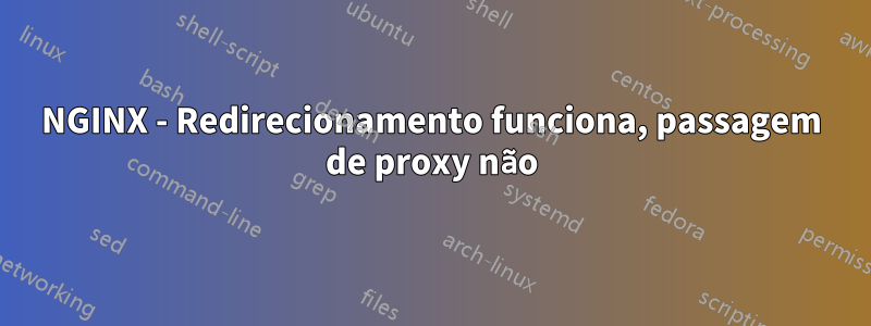 NGINX - Redirecionamento funciona, passagem de proxy não