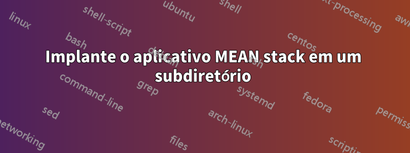 Implante o aplicativo MEAN stack em um subdiretório