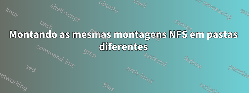 Montando as mesmas montagens NFS em pastas diferentes