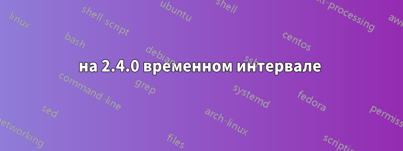 на 2.4.0 временном интервале