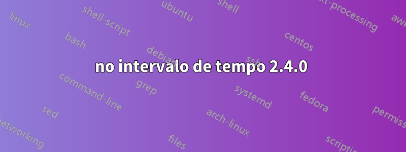 no intervalo de tempo 2.4.0