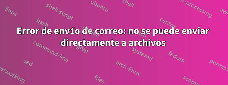 Error de envío de correo: no se puede enviar directamente a archivos