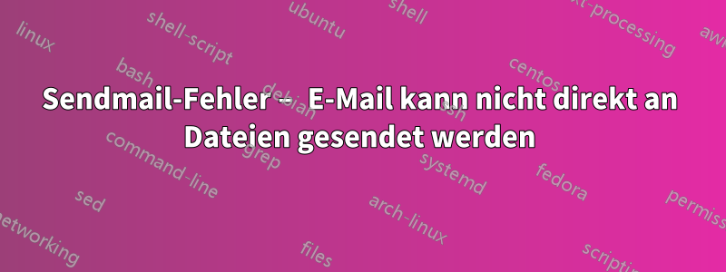 Sendmail-Fehler – E-Mail kann nicht direkt an Dateien gesendet werden