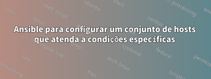 Ansible para configurar um conjunto de hosts que atenda a condições específicas