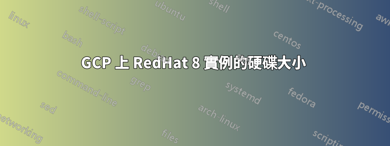 GCP 上 RedHat 8 實例的硬碟大小
