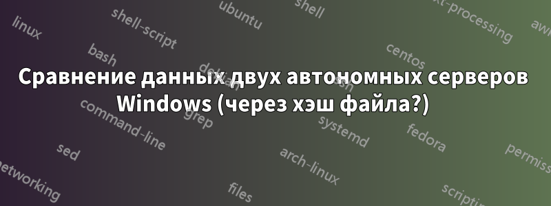 Сравнение данных двух автономных серверов Windows (через хэш файла?)