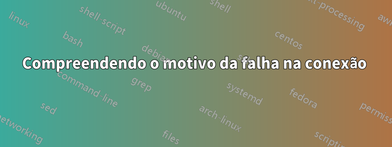 Compreendendo o motivo da falha na conexão