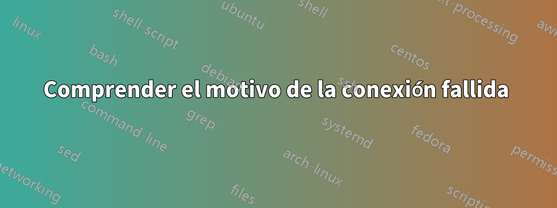 Comprender el motivo de la conexión fallida