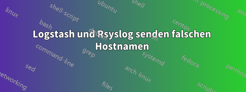 Logstash und Rsyslog senden falschen Hostnamen