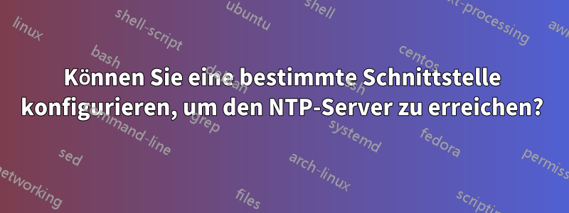 Können Sie eine bestimmte Schnittstelle konfigurieren, um den NTP-Server zu erreichen?