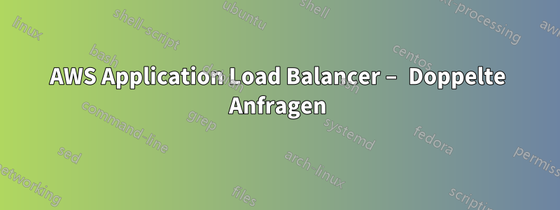 AWS Application Load Balancer – Doppelte Anfragen