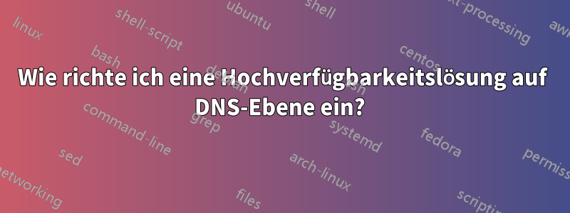 Wie richte ich eine Hochverfügbarkeitslösung auf DNS-Ebene ein? 