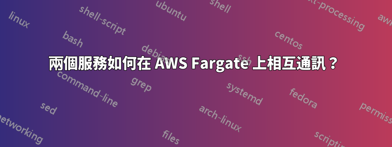 兩個服務如何在 AWS Fargate 上相互通訊？