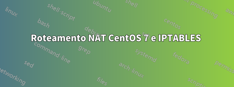 Roteamento NAT CentOS 7 e IPTABLES