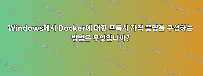 Windows에서 Docker에 대한 프록시 자격 증명을 구성하는 방법은 무엇입니까?
